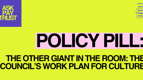 Feature image for a policy pill on the Council’s Work Plan for Culture. The graphic has a bright yellow-green background with large black text reading “The Other Giant in the Room: The Council’s Work Plan for Culture.” A pink banner labelled “Policy Pill” appears above the title, with the Ask Pay Trust and Alliance for Socially Engaged Arts logos in purple and yellow in the top corners.